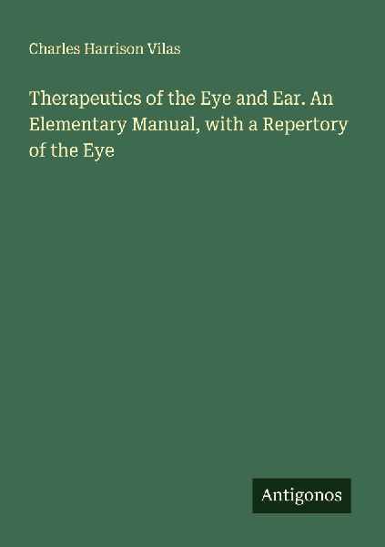 Therapeutics of the Eye and Ear. An Elementary Manual, with a Repertory of the Eye