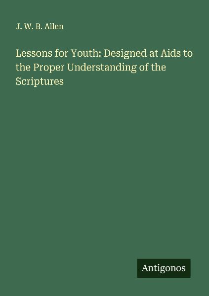 Lessons for Youth: Designed at Aids to the Proper Understanding of the Scriptures