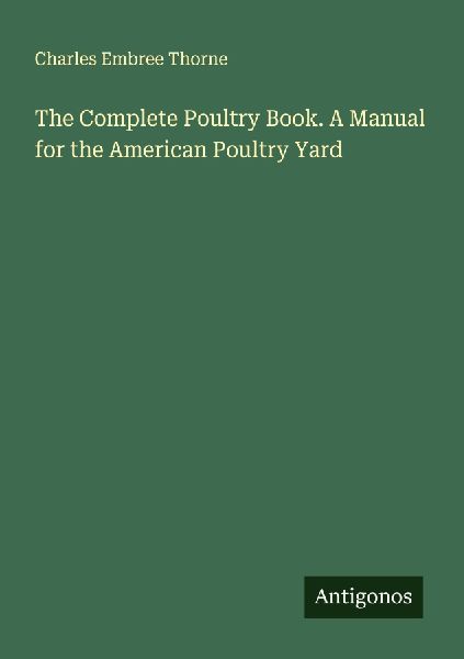 The Complete Poultry Book. A Manual for the American Poultry Yard