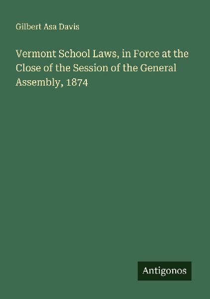 Vermont School Laws, in Force at the Close of the Session of the General Assembly, 1874