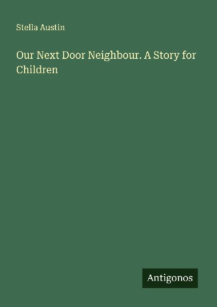 Our Next Door Neighbour. A Story for Children