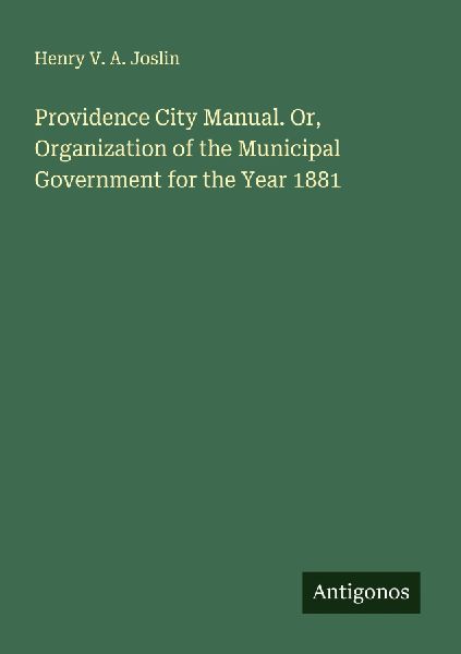 Providence City Manual. Or, Organization of the Municipal Government for the Year 1881