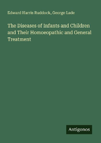 The Diseases of Infants and Children and Their Homoeopathic and General Treatment