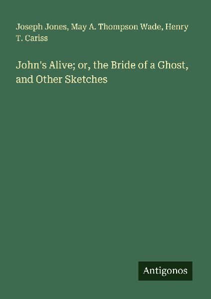 Johns Alive; or, the Bride of a Ghost, and Other Sketches