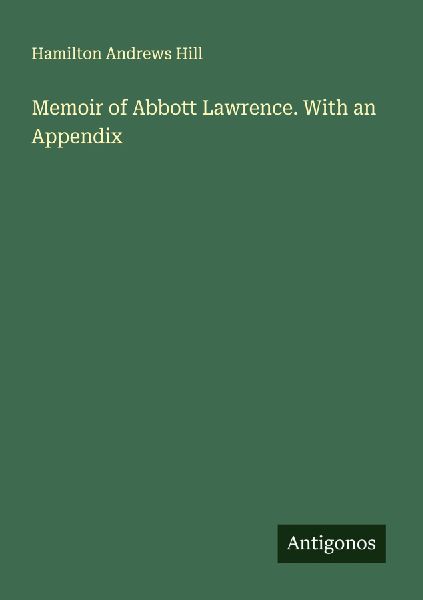 Memoir of Abbott Lawrence. With an Appendix