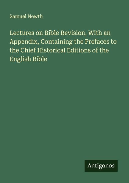 Lectures on Bible Revision. With an Appendix, Containing the Prefaces to the Chief Historical Editions of the English Bible