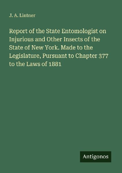 Report of the State Entomologist on Injurious and Other Insects of the State of New York. Made to the Legislature, Pursuant to Chapter 377 to the Laws of 1881