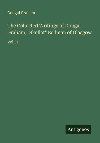 The Collected Writings of Dougal Graham, Skellat Bellman of Glasgow: Vol. II