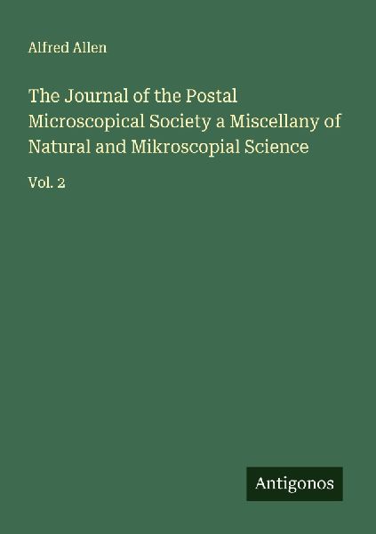 The Journal of the Postal Microscopical Society a Miscellany of Natural and Mikroscopial Science: Vol. 2