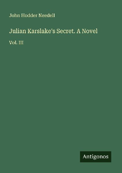 Julian Karslakes Secret. A Novel: Vol. III