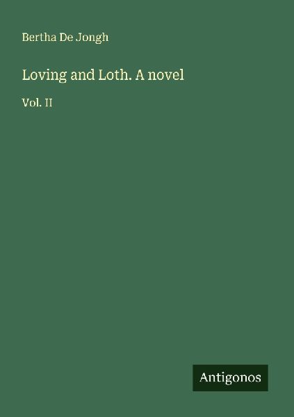 Loving and Loth. A novel: Vol. II