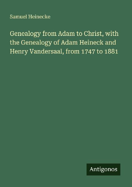 Genealogy from Adam to Christ, with the Genealogy of Adam Heineck and Henry Vandersaal, from 1747 to 1881