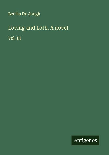 Loving and Loth. A novel: Vol. III