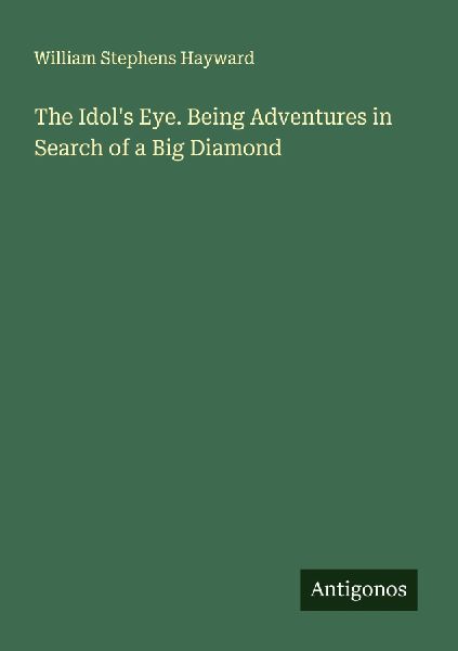 The Idols Eye. Being Adventures in Search of a Big Diamond