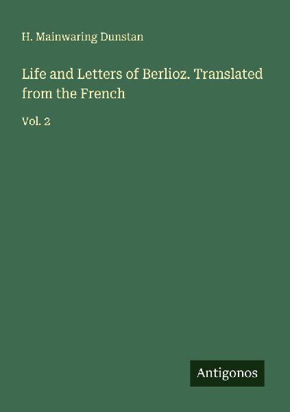 Life and Letters of Berlioz. Translated from the French: Vol. 2