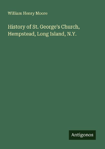History of St. Georges Church, Hempstead, Long Island, N.Y.