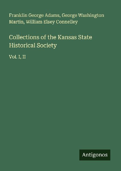 Collections of the Kansas State Historical Society: Vol. I, II