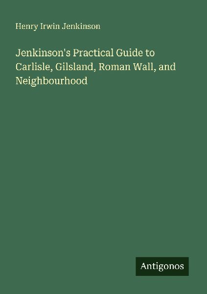 Jenkinsons Practical Guide to Carlisle, Gilsland, Roman Wall, and Neighbourhood