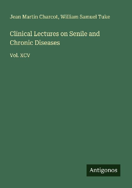 Clinical Lectures on Senile and Chronic Diseases: Vol. XCV