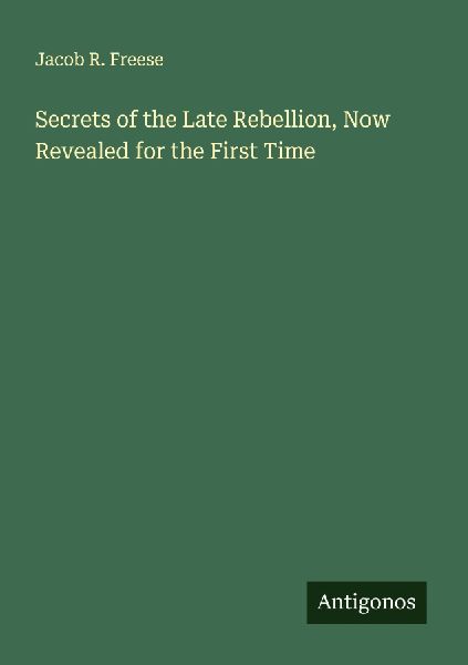 Secrets of the Late Rebellion, Now Revealed for the First Time