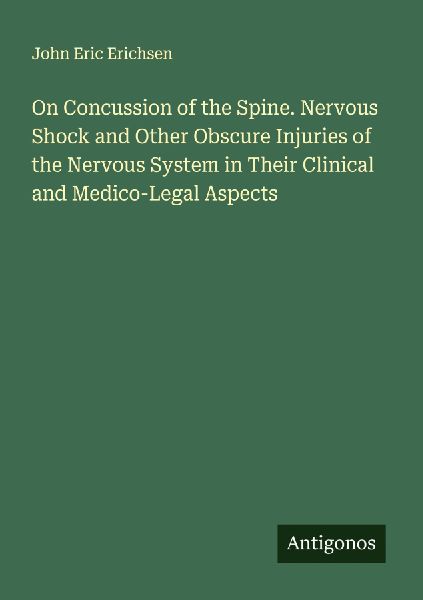 On Concussion of the Spine. Nervous Shock and Other Obscure Injuries of the Nervous System in Their Clinical and Medico-Legal Aspects