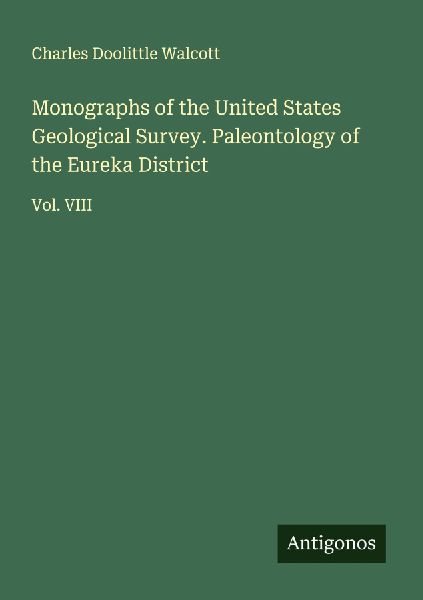 Monographs of the United States Geological Survey. Paleontology of the Eureka District: Vol. VIII