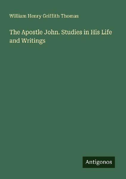 The Apostle John. Studies in His Life and Writings