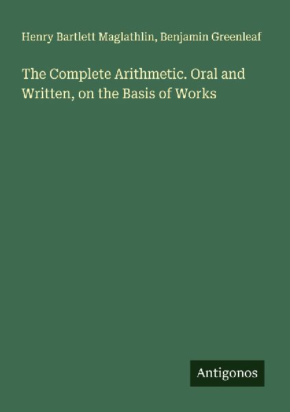 The Complete Arithmetic. Oral and Written, on the Basis of Works