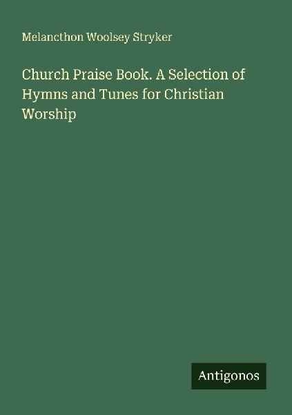Church Praise Book. A Selection of Hymns and Tunes for Christian Worship