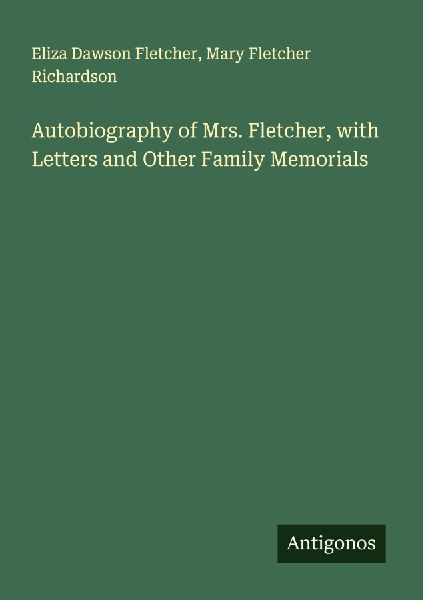 Autobiography of Mrs. Fletcher, with Letters and Other Family Memorials
