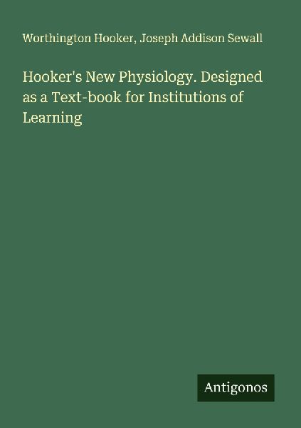 Hookers New Physiology. Designed as a Text-book for Institutions of Learning