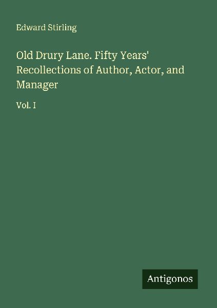 Old Drury Lane. Fifty Years Recollections of Author, Actor, and Manager: Vol. I