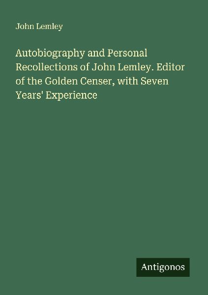 Autobiography and Personal Recollections of John Lemley. Editor of the Golden Censer, with Seven Years Experience