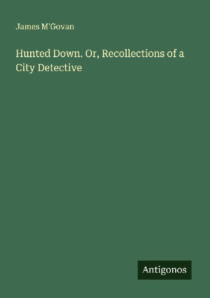 Hunted Down. Or, Recollections of a City Detective