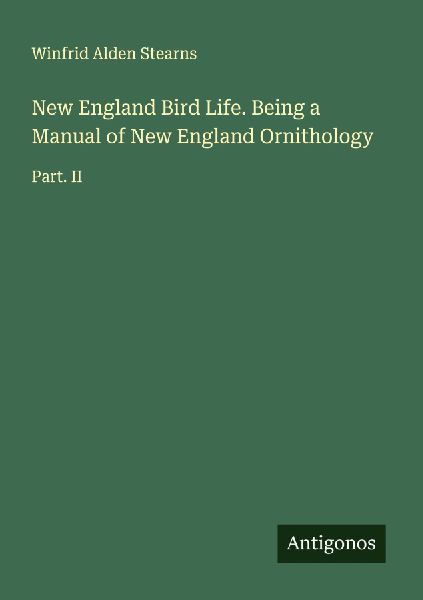 New England Bird Life. Being a Manual of New England Ornithology: Part. II