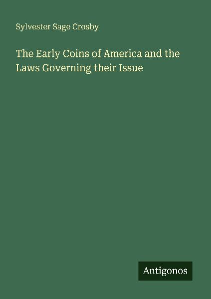 The Early Coins of America and the Laws Governing their Issue