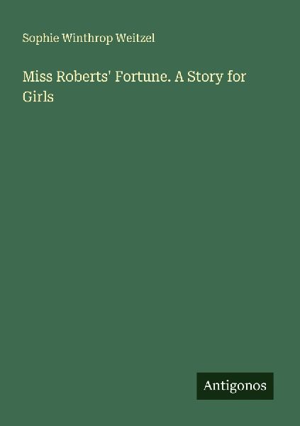 Miss Roberts Fortune. A Story for Girls