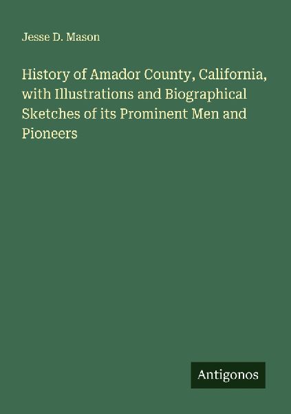 History of Amador County, California, with Illustrations and Biographical Sketches of its Prominent Men and Pioneers