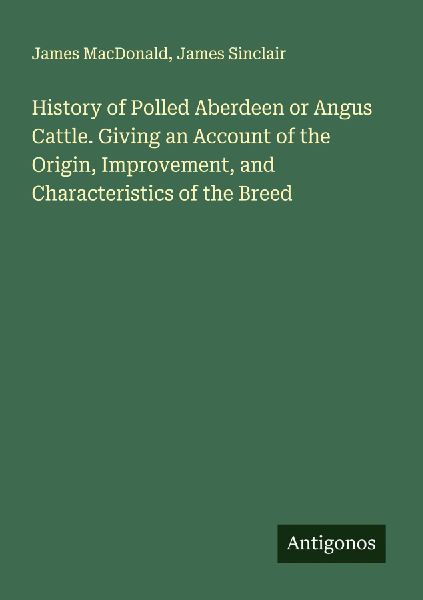 History of Polled Aberdeen or Angus Cattle. Giving an Account of the Origin, Improvement, and Characteristics of the Breed