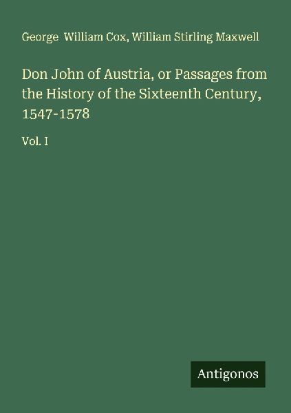 Don John of Austria, or Passages from the History of the Sixteenth Century, 1547-1578: Vol. I