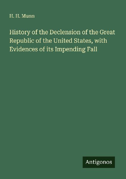 History of the Declension of the Great Republic of the United States, with Evidences of its Impending Fall