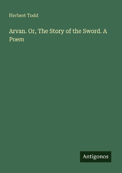 Arvan. Or, The Story of the Sword. A Poem