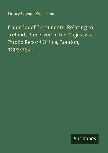 Calendar of Documents, Relating to Ireland, Preserved in her Majestys Public Record Office, London, 1293-1301