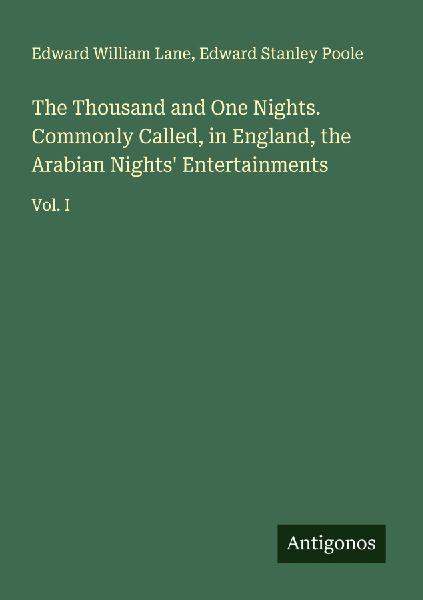 The Thousand and One Nights. Commonly Called, in England, the Arabian Nights Entertainments: Vol. I