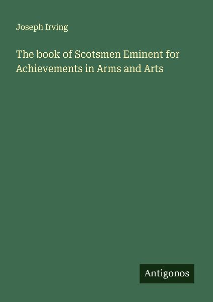 The book of Scotsmen Eminent for Achievements in Arms and Arts
