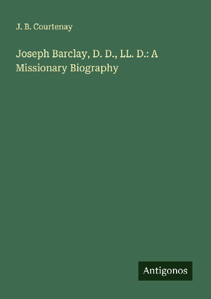 Joseph Barclay, D. D., LL. D.: A Missionary Biography