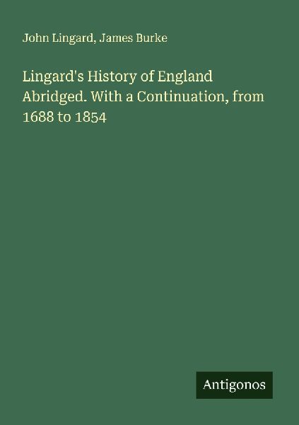 Lingards History of England Abridged. With a Continuation, from 1688 to 1854