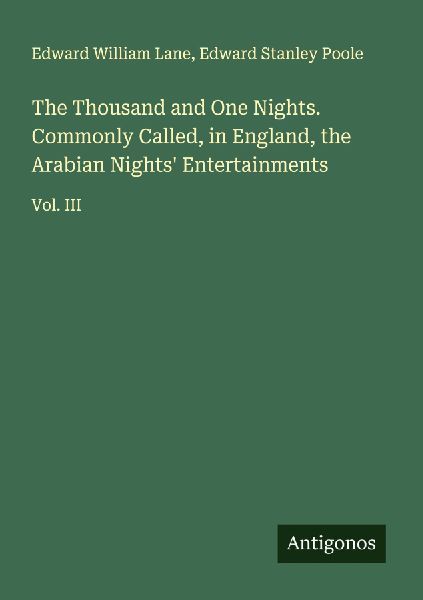 The Thousand and One Nights. Commonly Called, in England, the Arabian Nights Entertainments: Vol. III