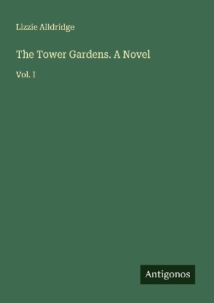 The Tower Gardens. A Novel: Vol. I