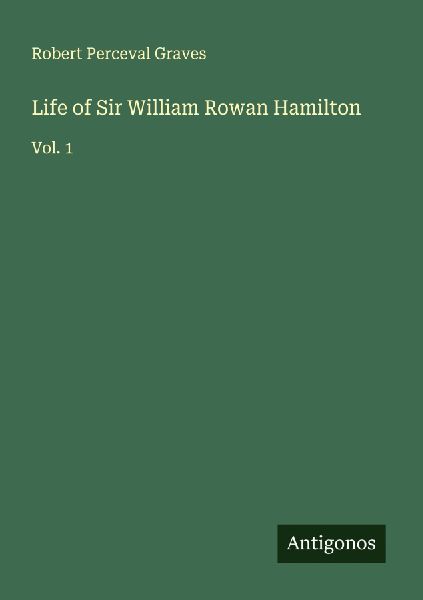 Life of Sir William Rowan Hamilton: Vol. 1